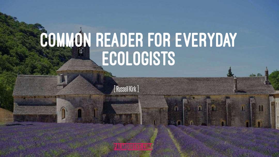 Russell Kirk Quotes: Common Reader for Everyday Ecologists