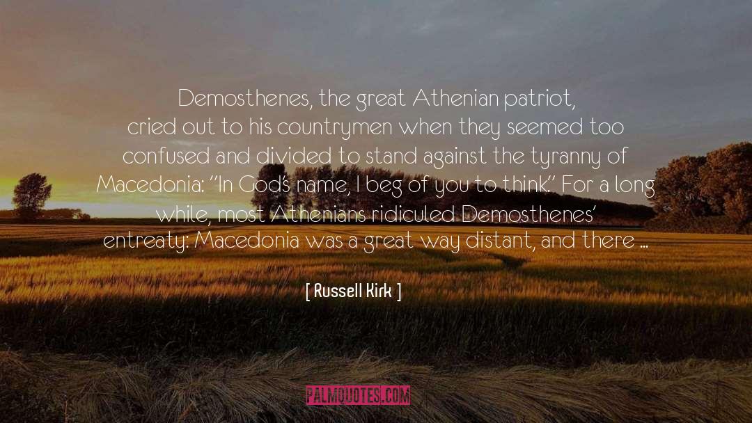 Russell Kirk Quotes: Demosthenes, the great Athenian patriot,