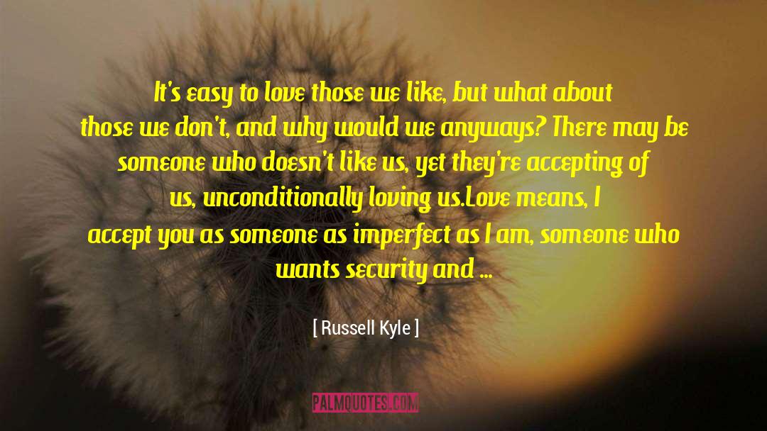 Russell Kyle Quotes: It's easy to love those