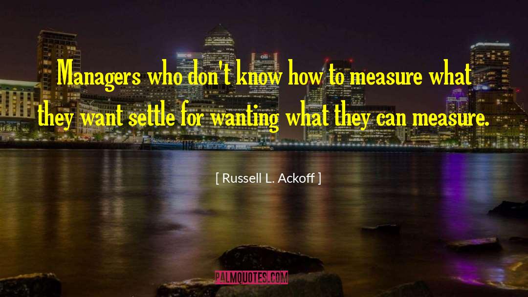 Russell L. Ackoff Quotes: Managers who don't know how