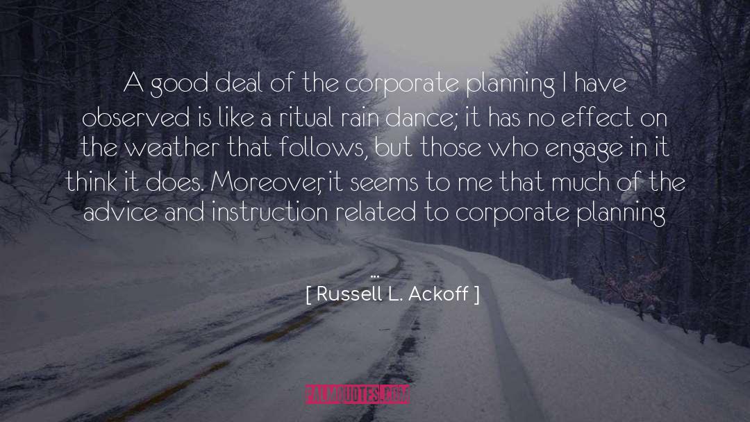 Russell L. Ackoff Quotes: A good deal of the