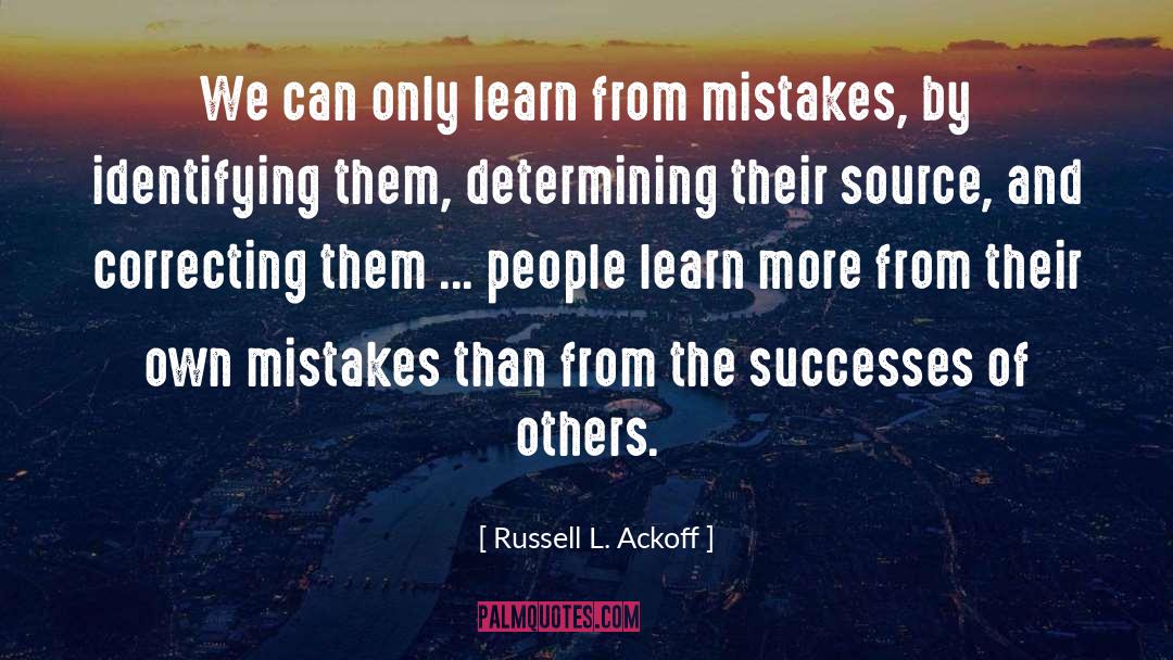 Russell L. Ackoff Quotes: We can only learn from