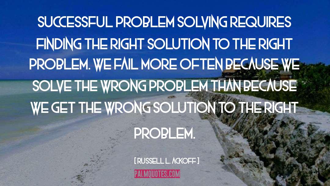 Russell L. Ackoff Quotes: Successful problem solving requires finding