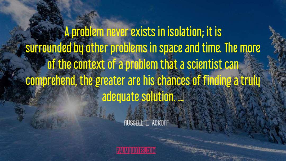 Russell L. Ackoff Quotes: A problem never exists in