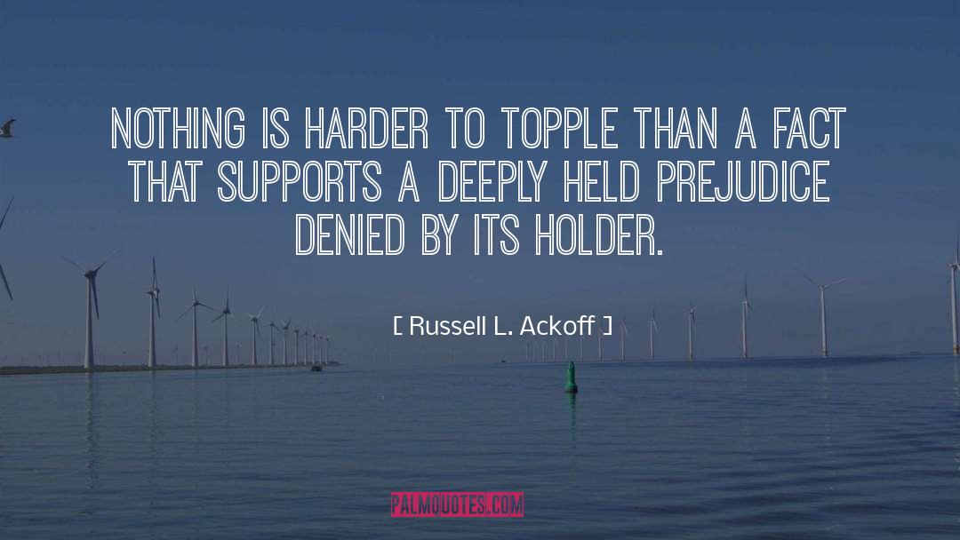 Russell L. Ackoff Quotes: Nothing is harder to topple