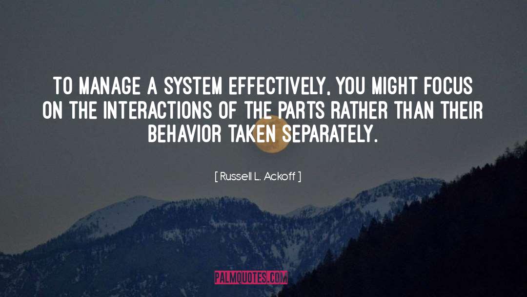 Russell L. Ackoff Quotes: To manage a system effectively,