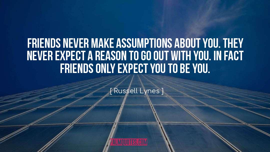 Russell Lynes Quotes: Friends never make assumptions about