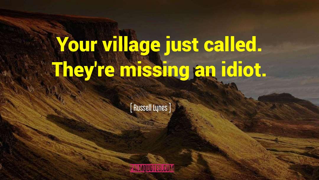 Russell Lynes Quotes: Your village just called. They're