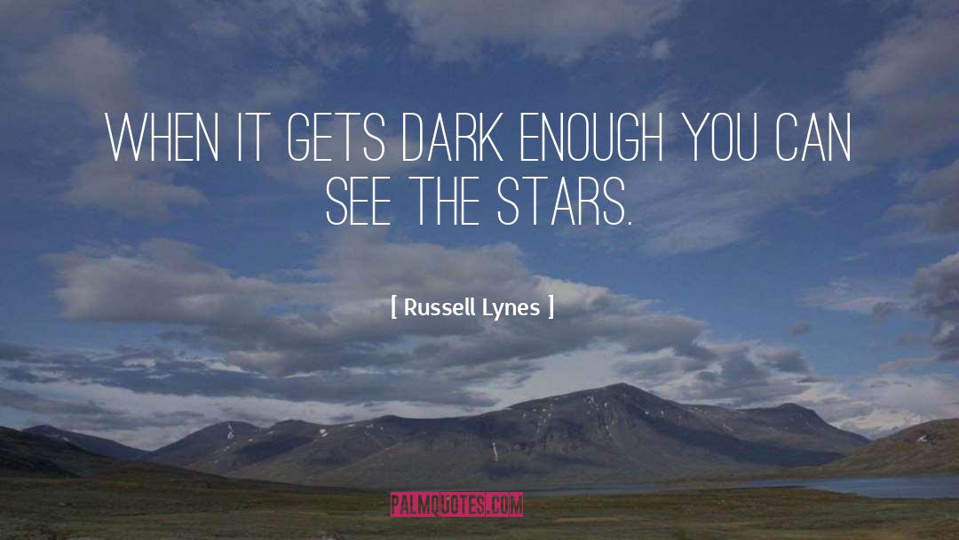 Russell Lynes Quotes: When it gets dark enough