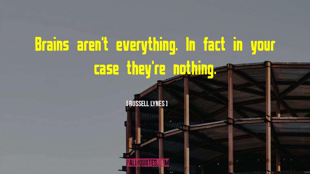 Russell Lynes Quotes: Brains aren't everything. In fact
