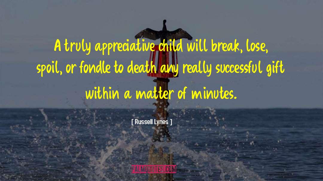 Russell Lynes Quotes: A truly appreciative child will