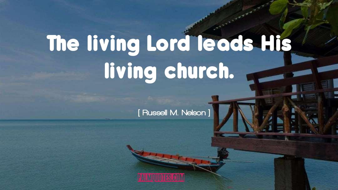 Russell M. Nelson Quotes: The living Lord leads His