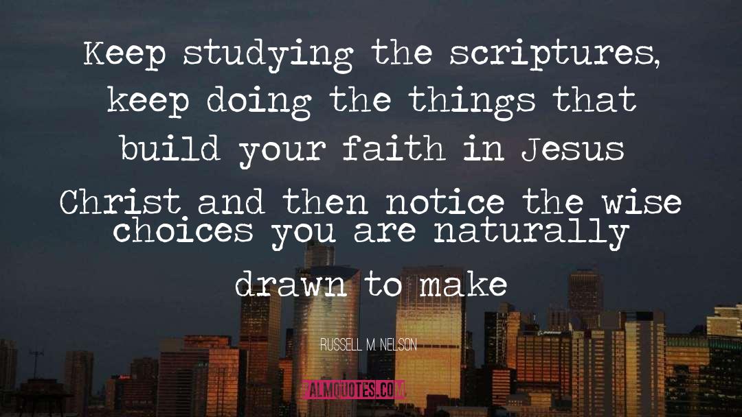 Russell M. Nelson Quotes: Keep studying the scriptures, keep