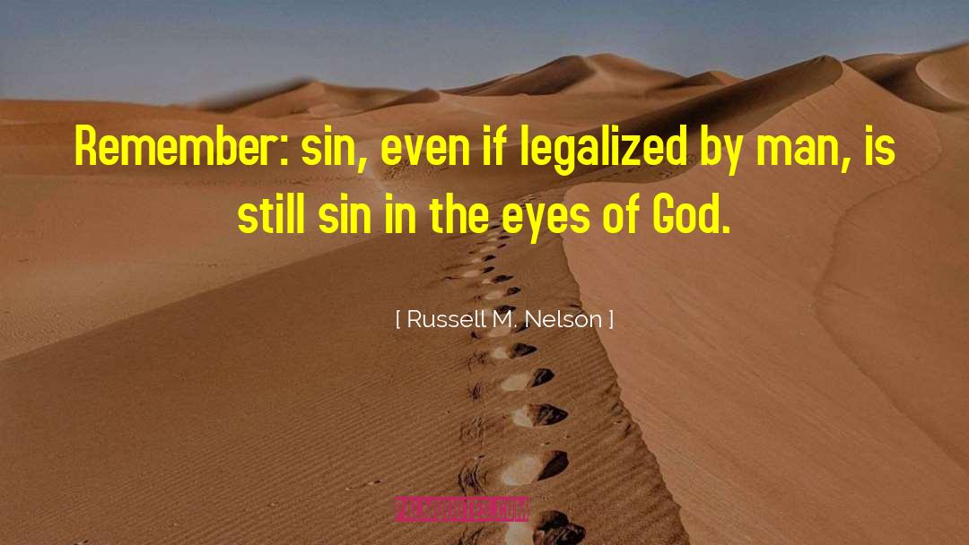 Russell M. Nelson Quotes: Remember: sin, even if legalized