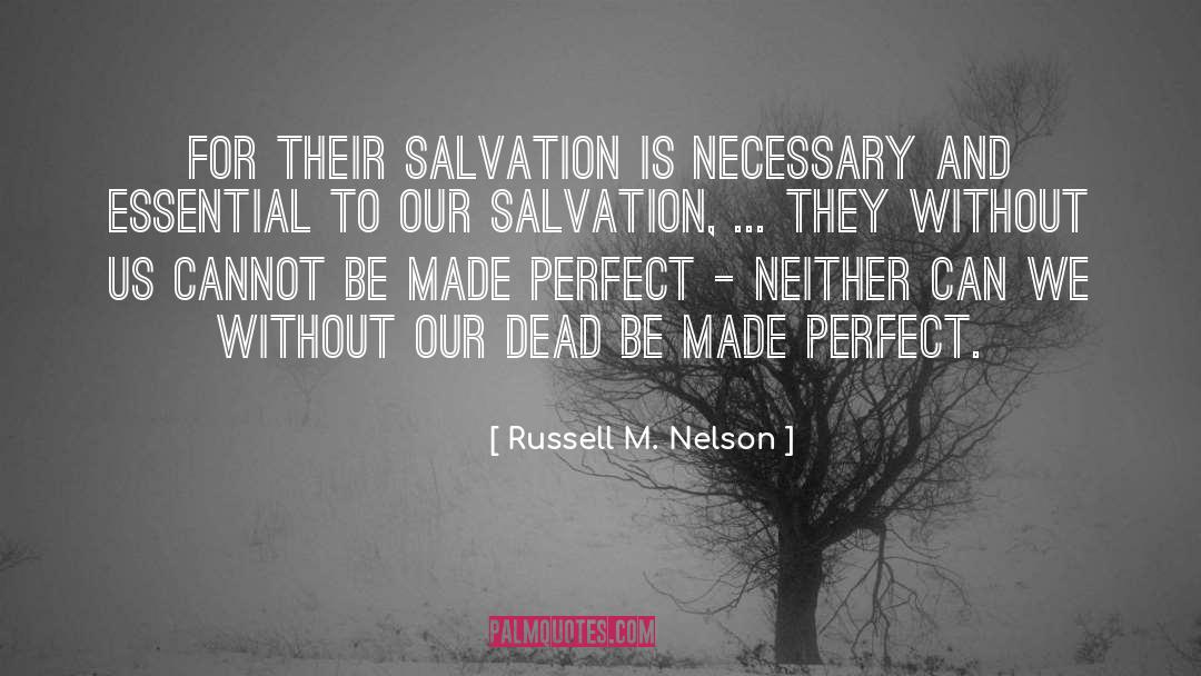 Russell M. Nelson Quotes: For their salvation is necessary