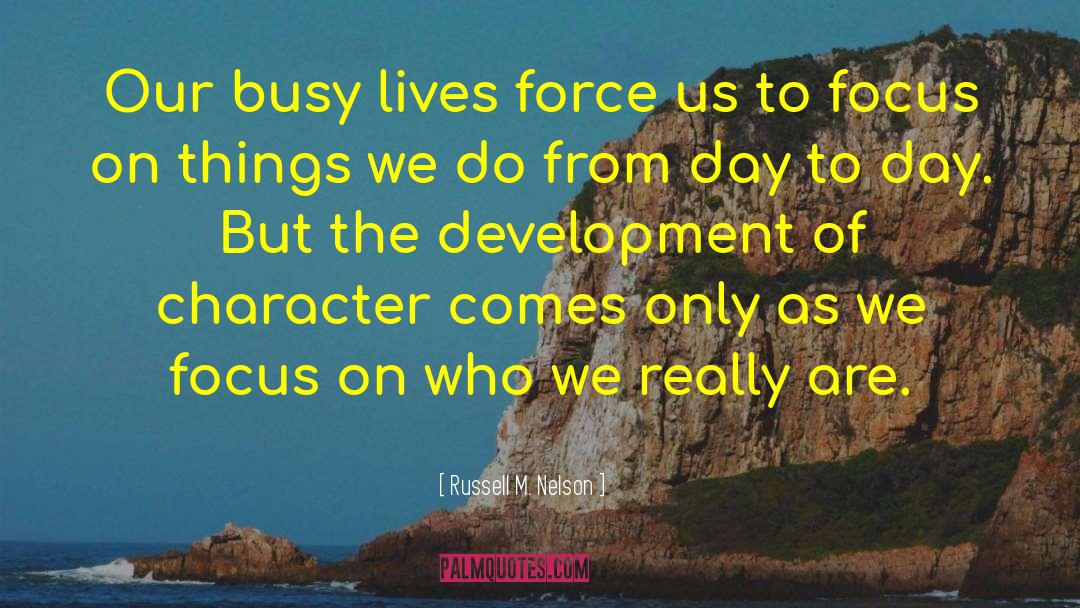 Russell M. Nelson Quotes: Our busy lives force us