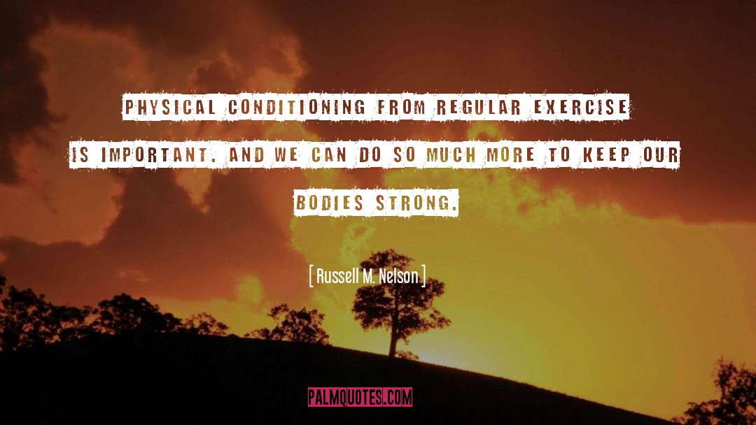 Russell M. Nelson Quotes: Physical conditioning from regular exercise