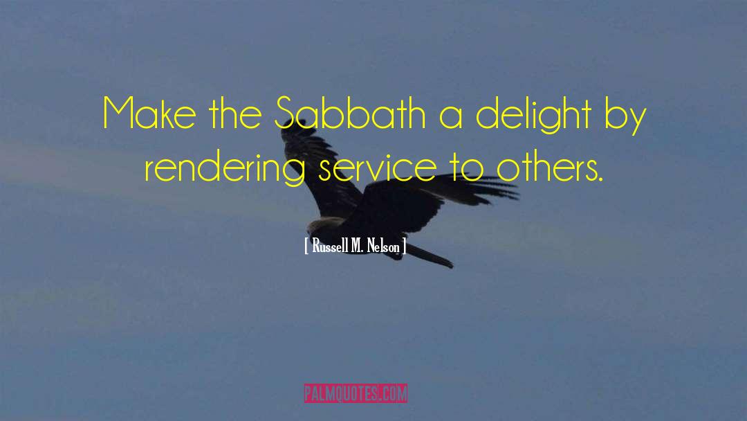 Russell M. Nelson Quotes: Make the Sabbath a delight
