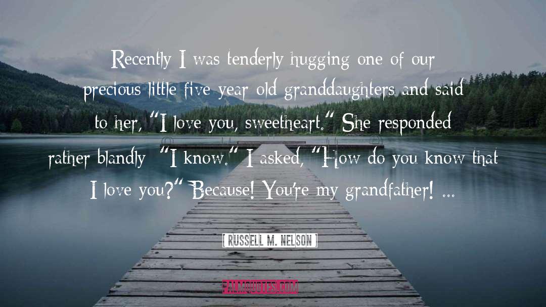 Russell M. Nelson Quotes: Recently I was tenderly hugging