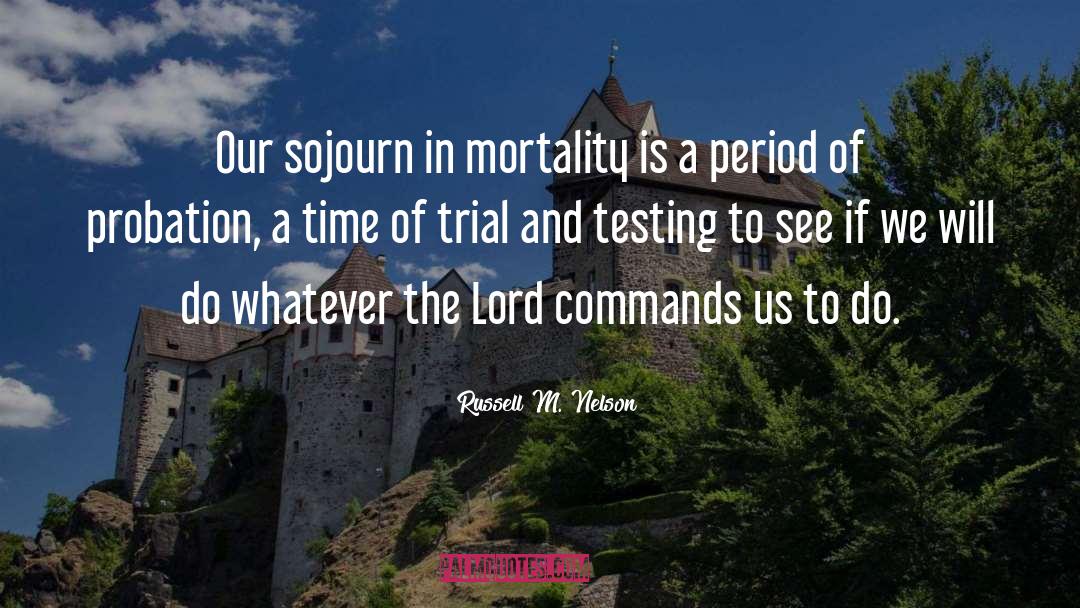 Russell M. Nelson Quotes: Our sojourn in mortality is