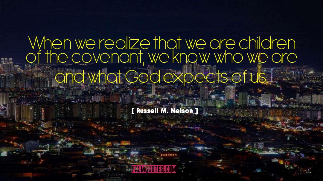 Russell M. Nelson Quotes: When we realize that we