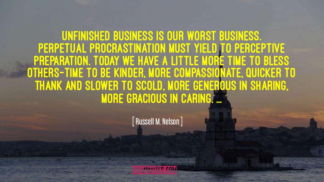 Russell M. Nelson Quotes: Unfinished business is our worst