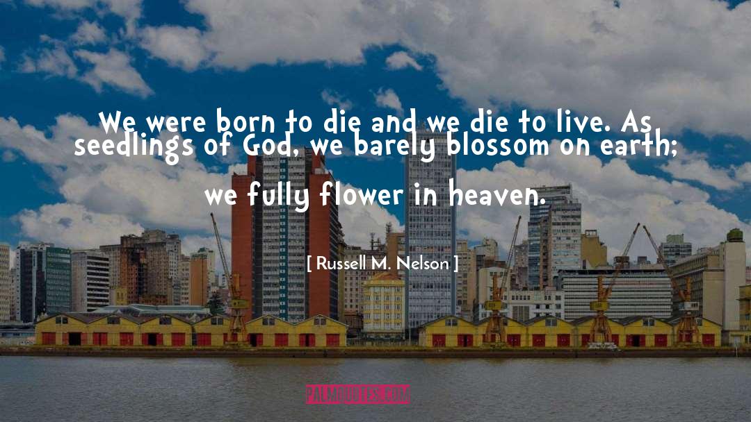 Russell M. Nelson Quotes: We were born to die