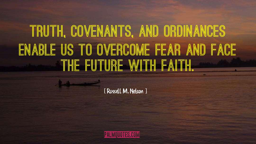 Russell M. Nelson Quotes: Truth, covenants, and ordinances enable