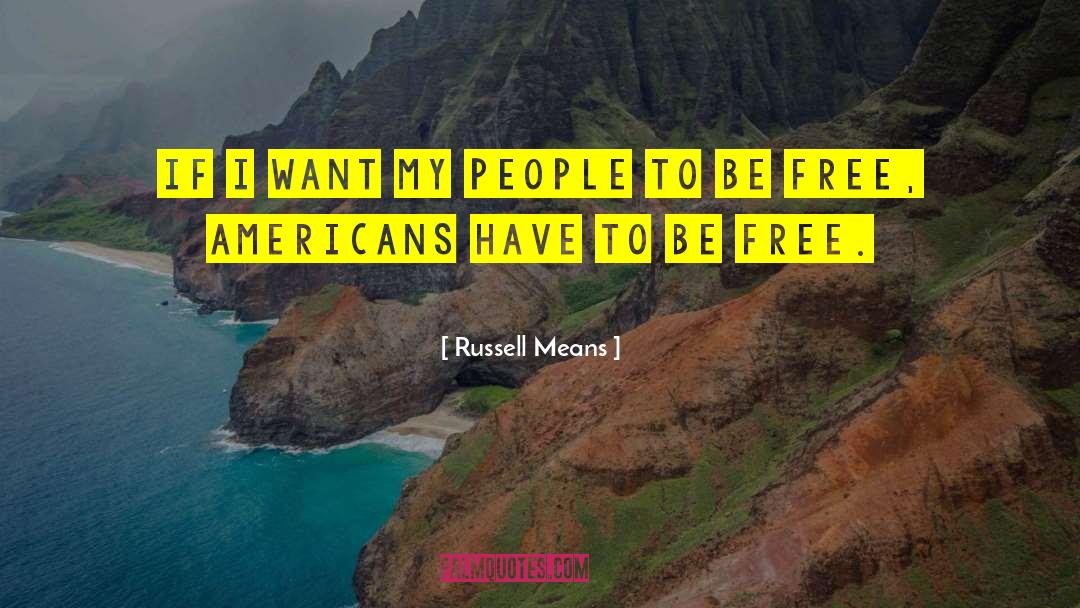 Russell Means Quotes: If I want my people