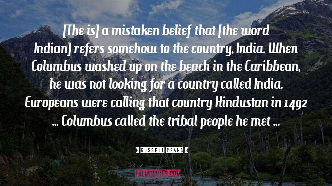 Russell Means Quotes: [The is] a mistaken belief