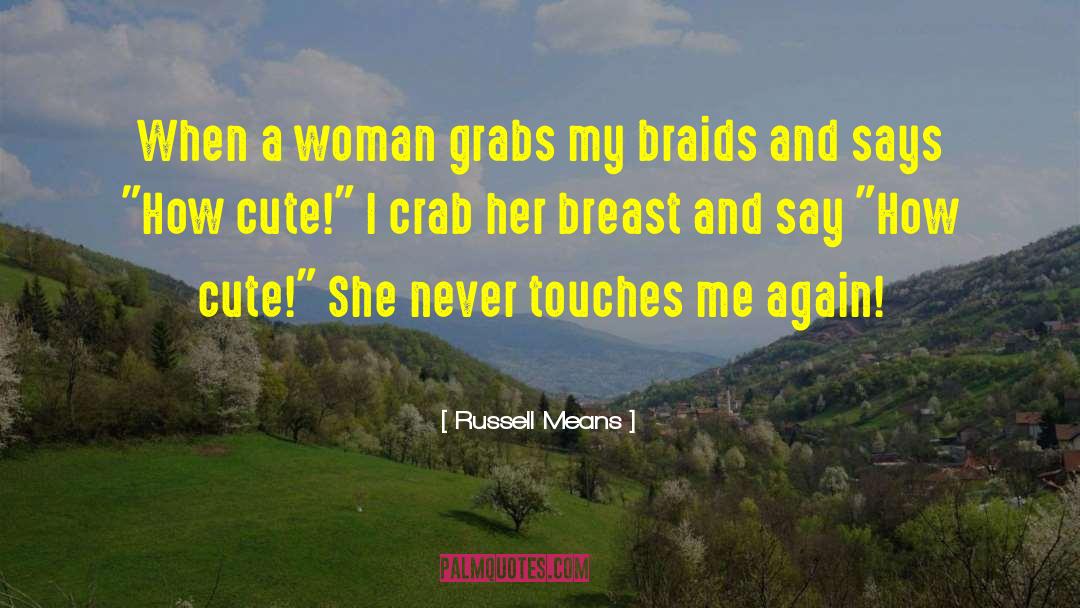 Russell Means Quotes: When a woman grabs my