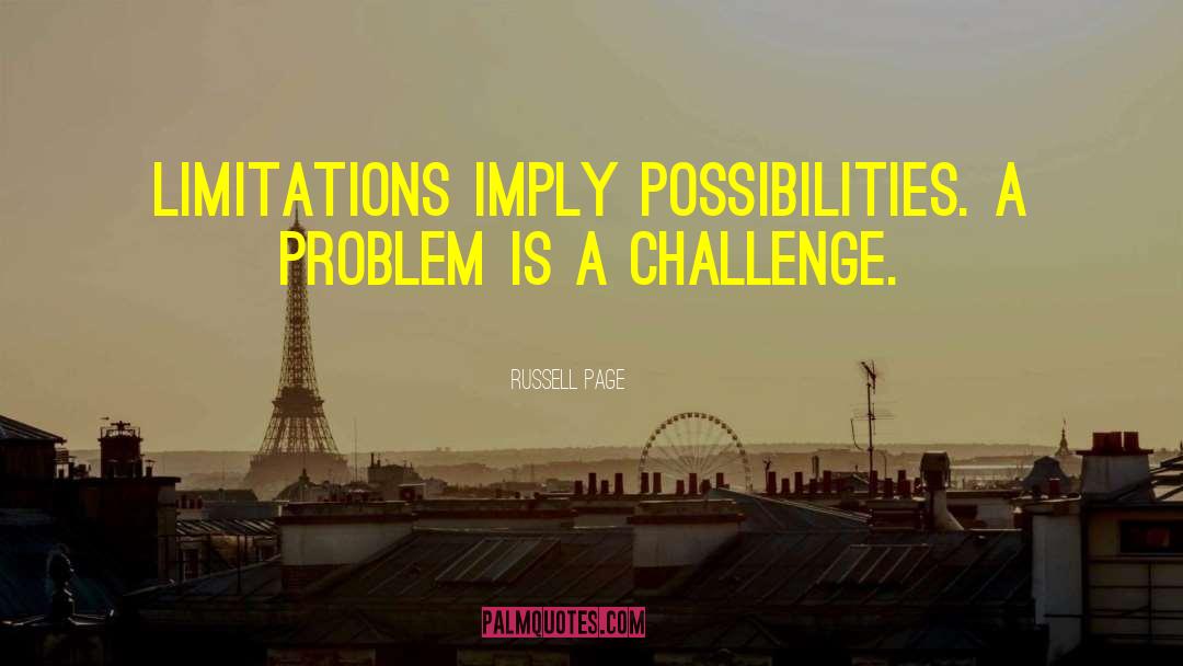 Russell Page Quotes: Limitations imply possibilities. A problem