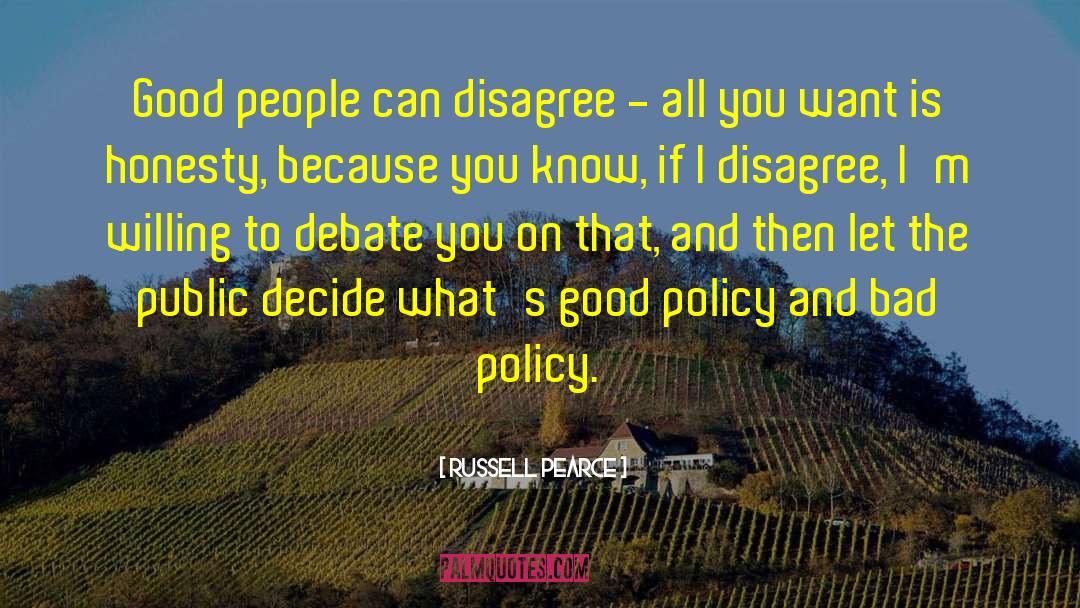 Russell Pearce Quotes: Good people can disagree -