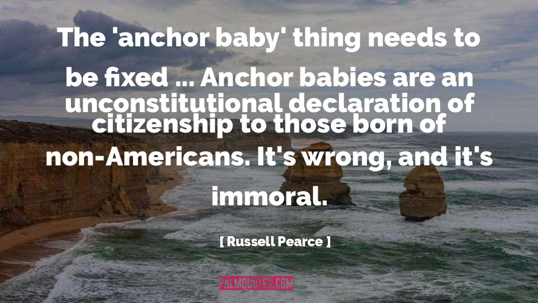 Russell Pearce Quotes: The 'anchor baby' thing needs
