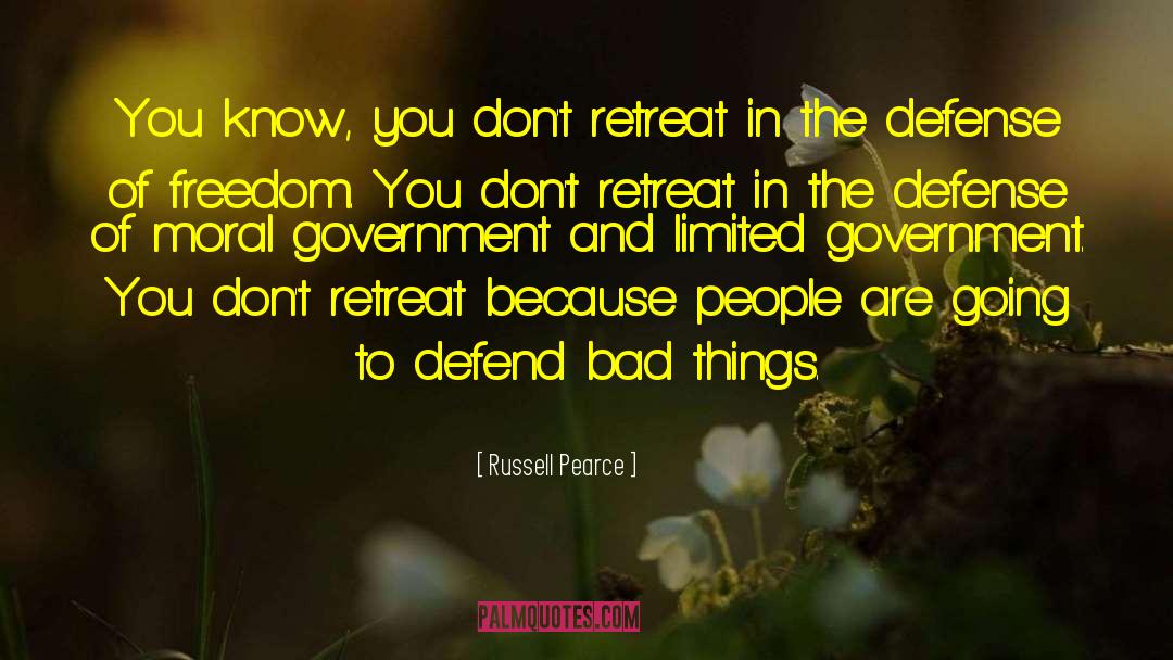 Russell Pearce Quotes: You know, you don't retreat