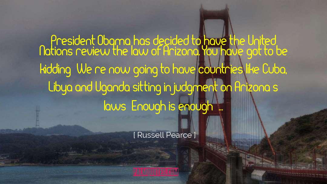 Russell Pearce Quotes: President Obama has decided to