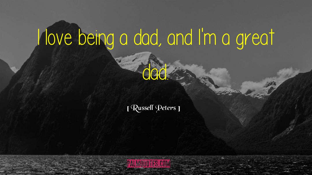 Russell Peters Quotes: I love being a dad,