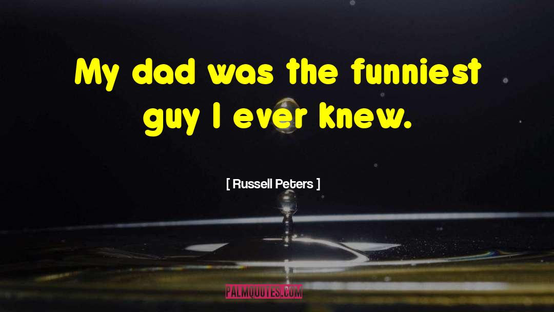 Russell Peters Quotes: My dad was the funniest