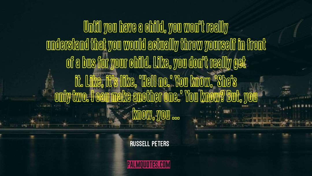 Russell Peters Quotes: Until you have a child,