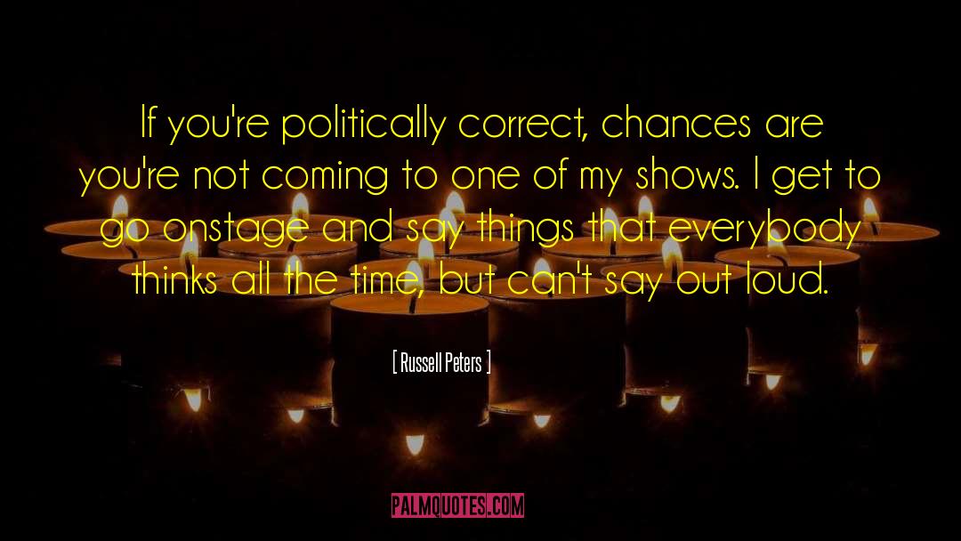 Russell Peters Quotes: If you're politically correct, chances