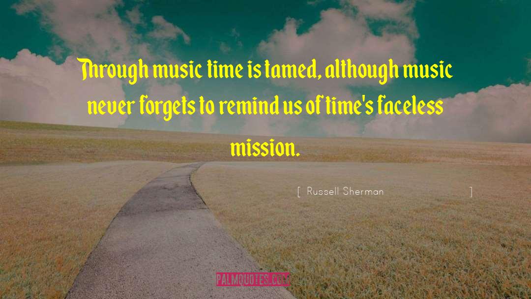 Russell Sherman Quotes: Through music time is tamed,