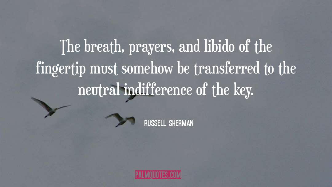 Russell Sherman Quotes: The breath, prayers, and libido