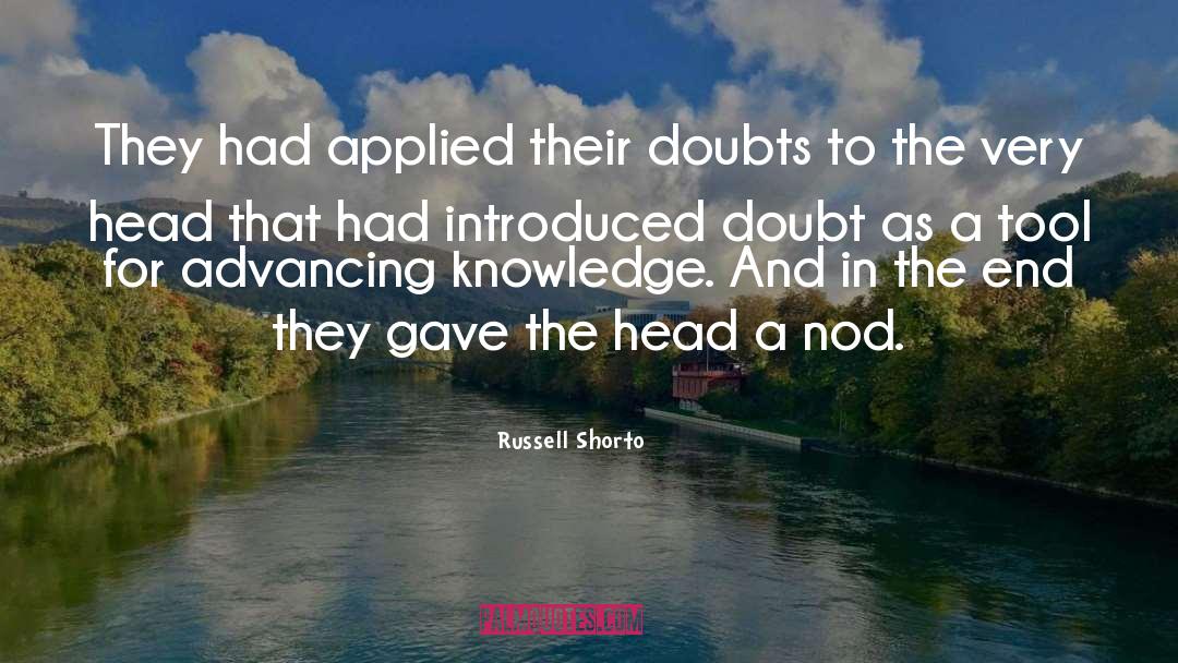 Russell Shorto Quotes: They had applied their doubts