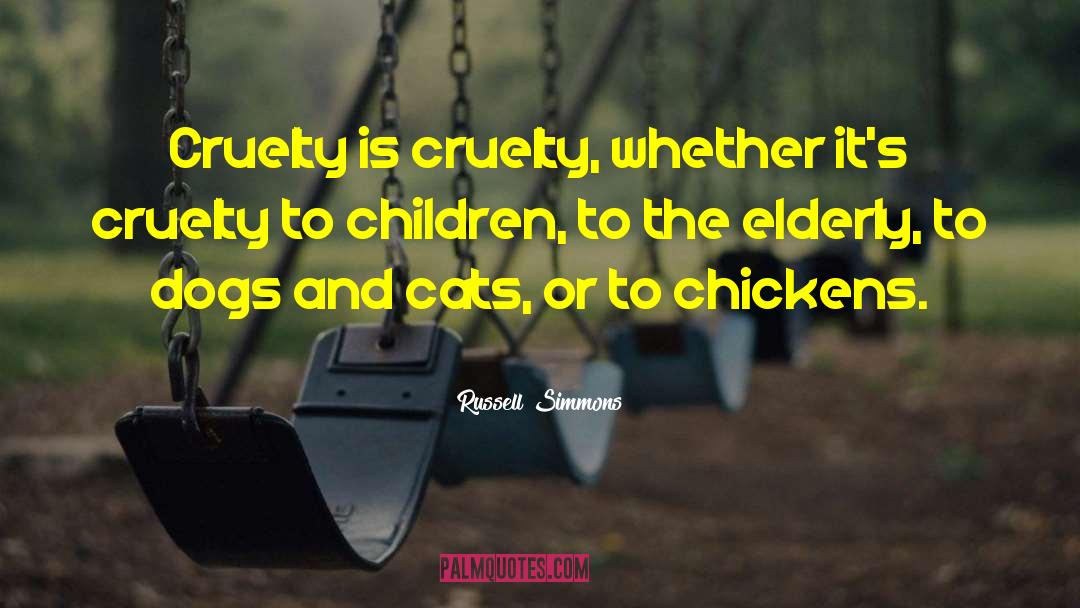 Russell Simmons Quotes: Cruelty is cruelty, whether it's