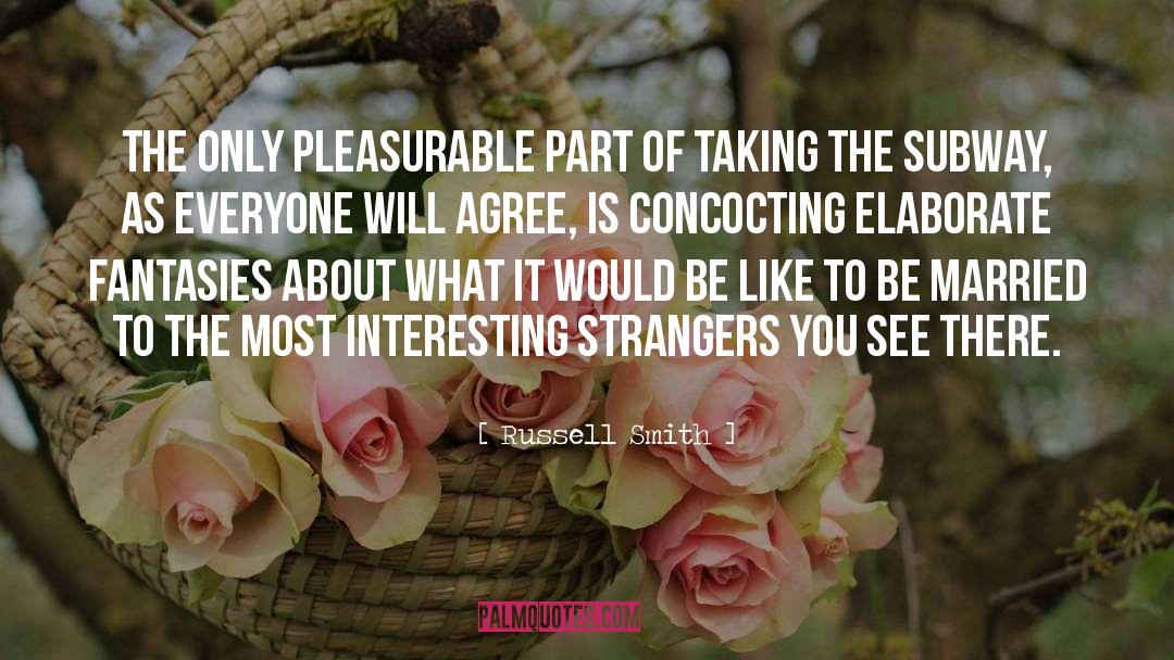 Russell Smith Quotes: The only pleasurable part of