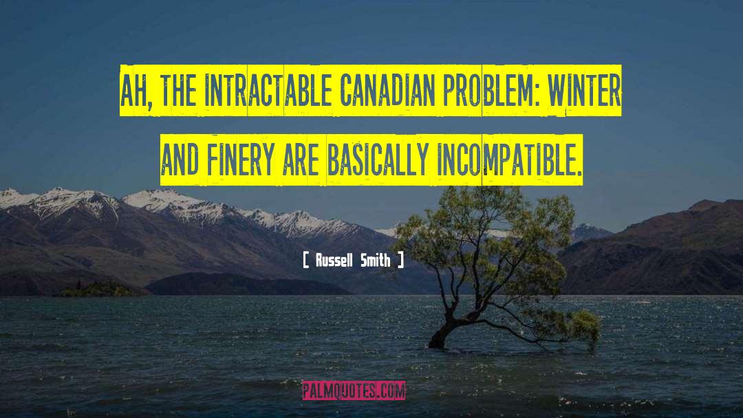 Russell Smith Quotes: Ah, the intractable Canadian problem: