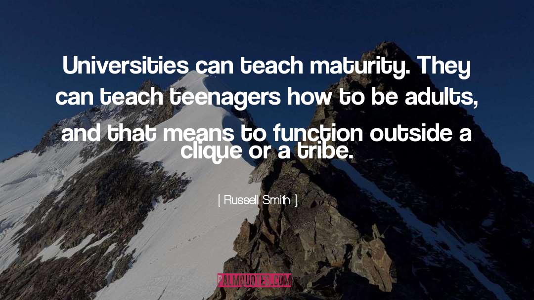 Russell Smith Quotes: Universities can teach maturity. They