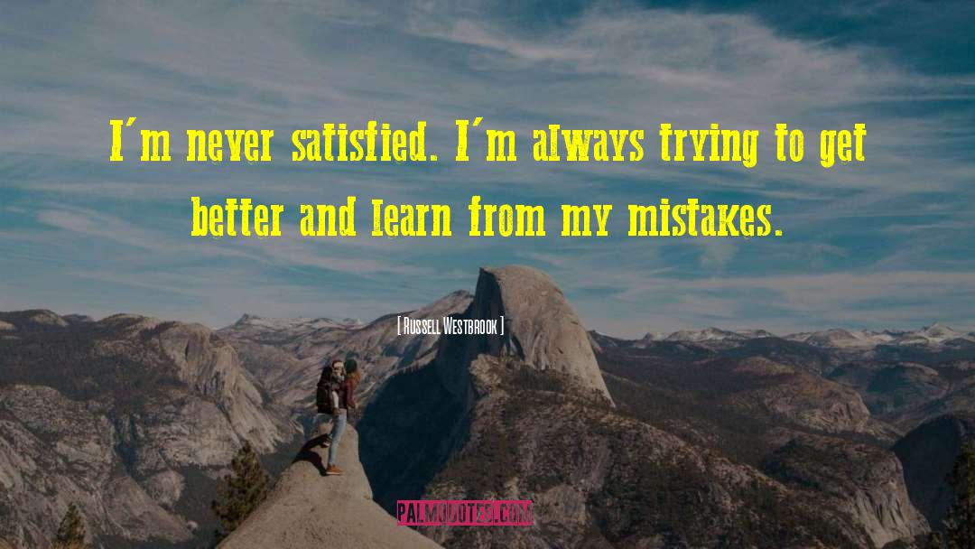 Russell Westbrook Quotes: I'm never satisfied. I'm always