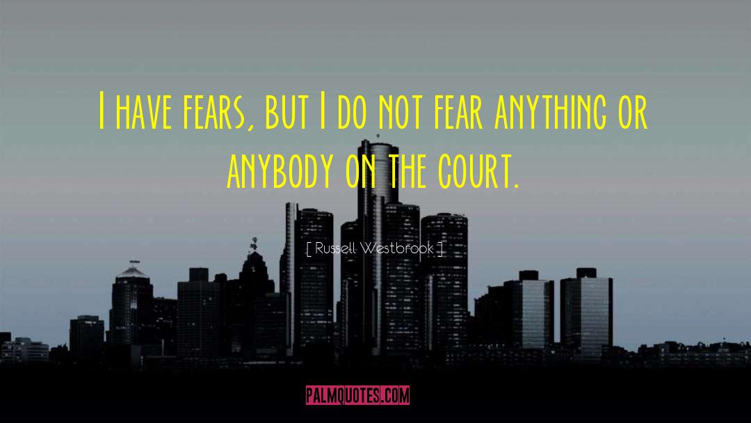 Russell Westbrook Quotes: I have fears, but I