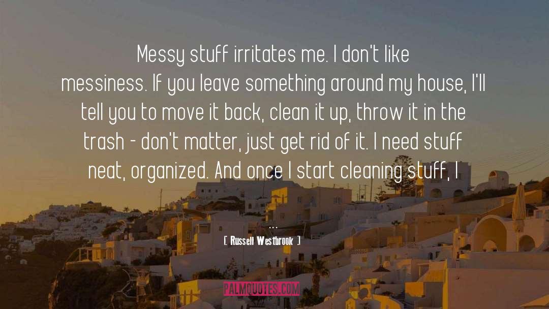 Russell Westbrook Quotes: Messy stuff irritates me. I